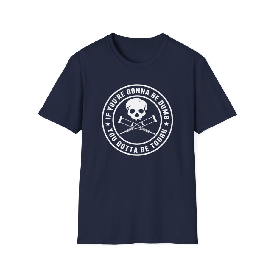 If You're Gonna Be Dumb You Gotta Be Tough Unisex Softstyle T-Shirt