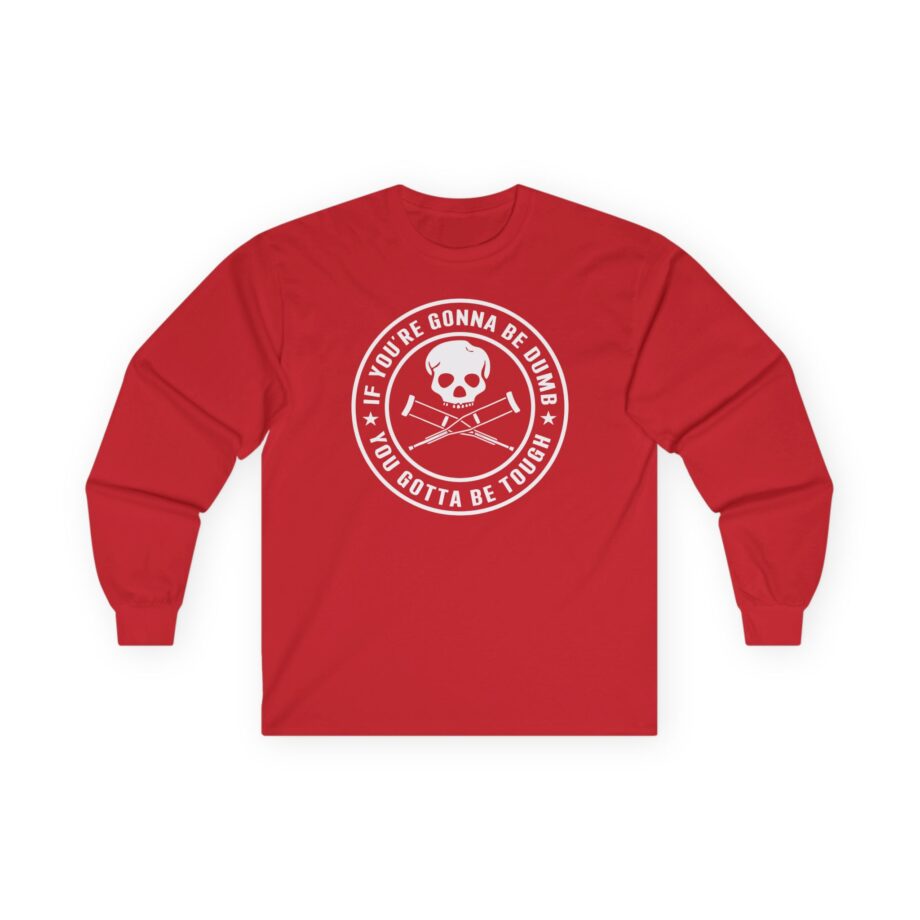 If You're Gonna Be Dumb You Gotta Be Tough Unisex Ultra Cotton Long Sleeve Tee