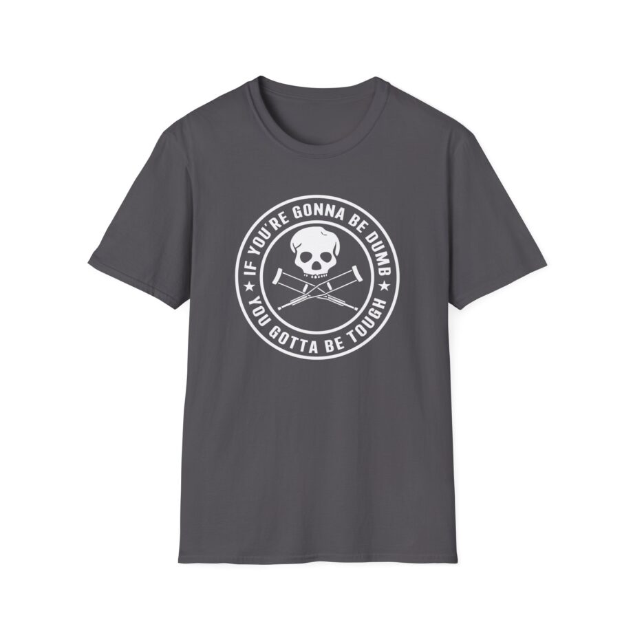 If You're Gonna Be Dumb You Gotta Be Tough Unisex Softstyle T-Shirt