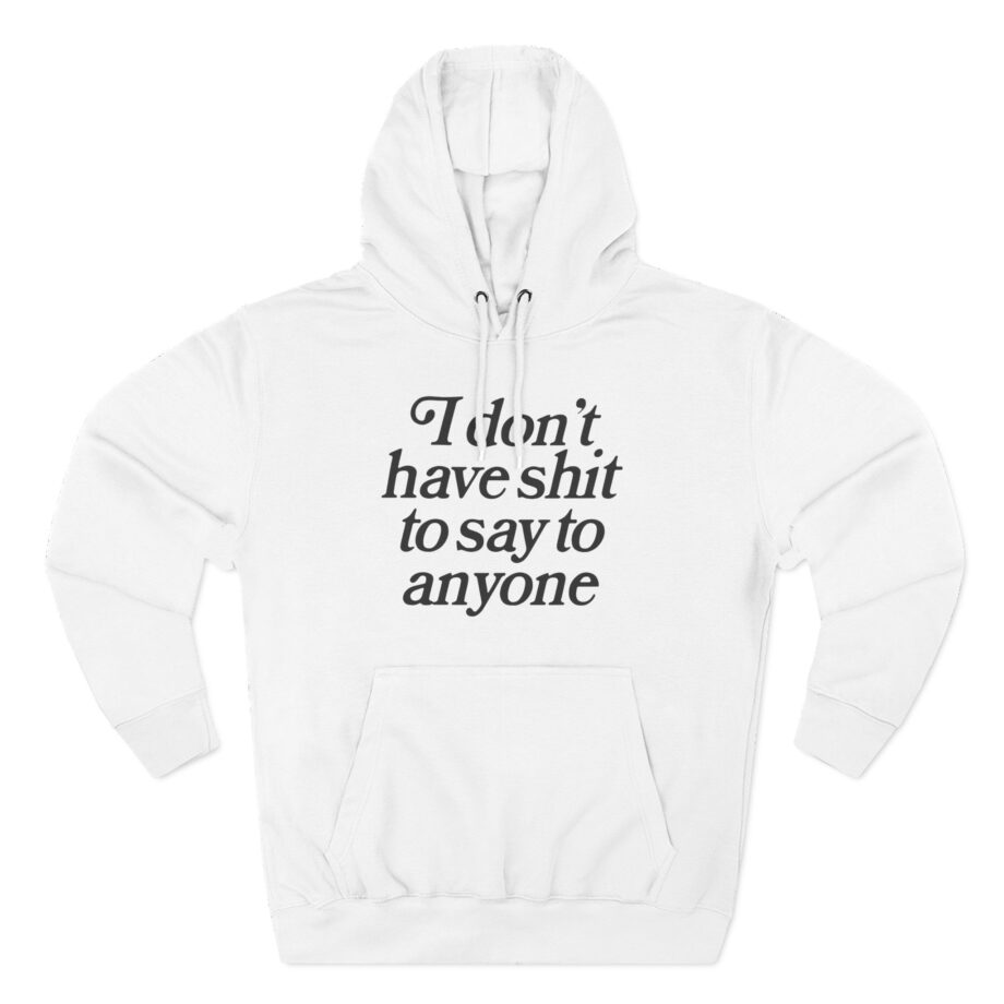 Binchtopia I Don't Have Shit to Say to Anyone Three-Panel Fleece Hoodie