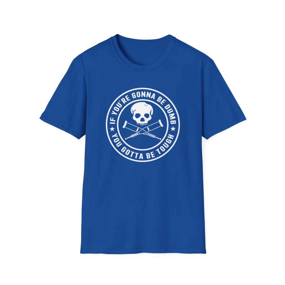 If You're Gonna Be Dumb You Gotta Be Tough Unisex Softstyle T-Shirt