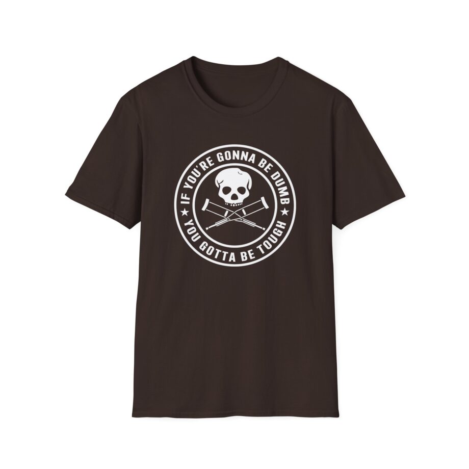 If You're Gonna Be Dumb You Gotta Be Tough Unisex Softstyle T-Shirt