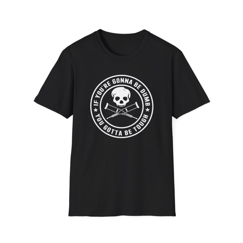 If You're Gonna Be Dumb You Gotta Be Tough Unisex Softstyle T-Shirt