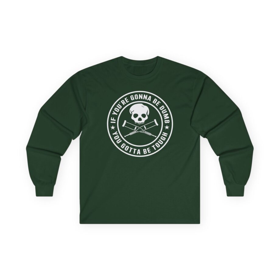 If You're Gonna Be Dumb You Gotta Be Tough Unisex Ultra Cotton Long Sleeve Tee