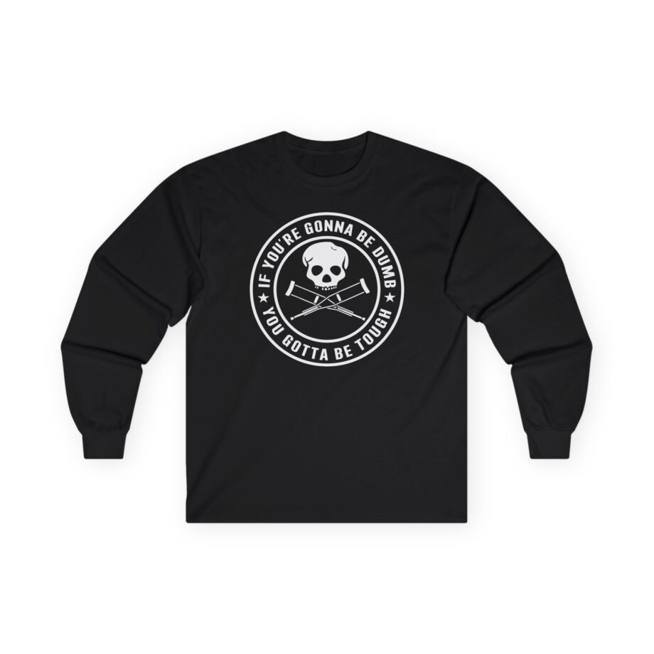 If You're Gonna Be Dumb You Gotta Be Tough Unisex Ultra Cotton Long Sleeve Tee
