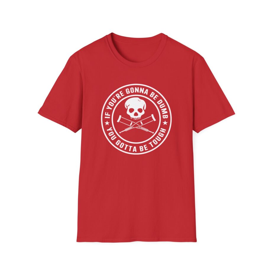 If You're Gonna Be Dumb You Gotta Be Tough Unisex Softstyle T-Shirt