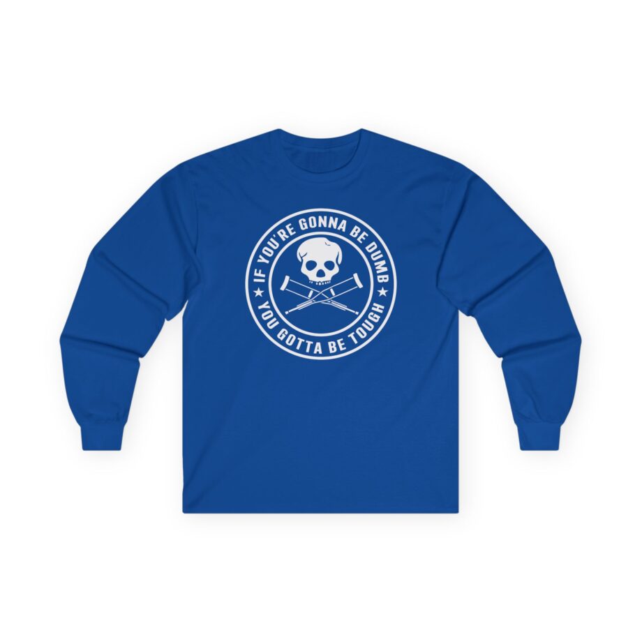 If You're Gonna Be Dumb You Gotta Be Tough Unisex Ultra Cotton Long Sleeve Tee