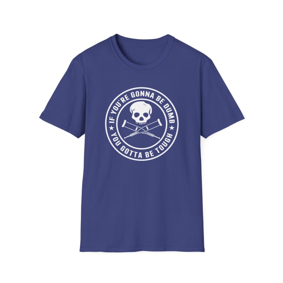 If You're Gonna Be Dumb You Gotta Be Tough Unisex Softstyle T-Shirt