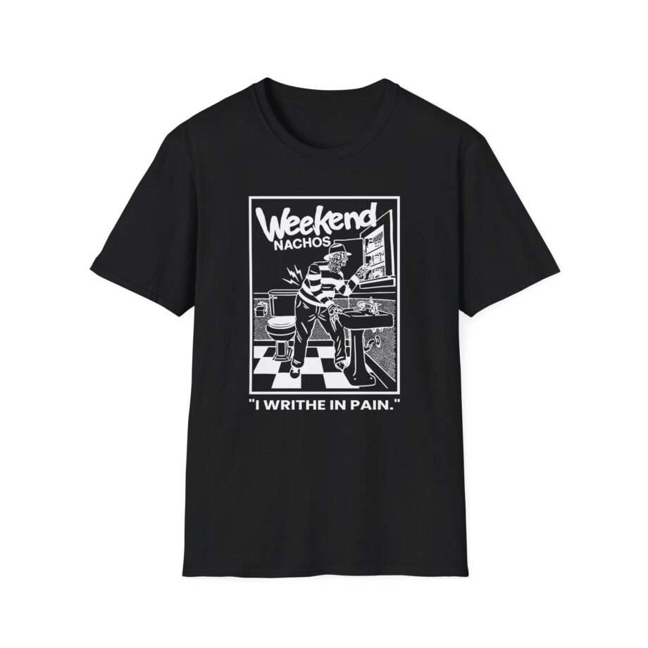 Weekend Nachos I Writhe in Pain Unisex Softstyle T-Shirt