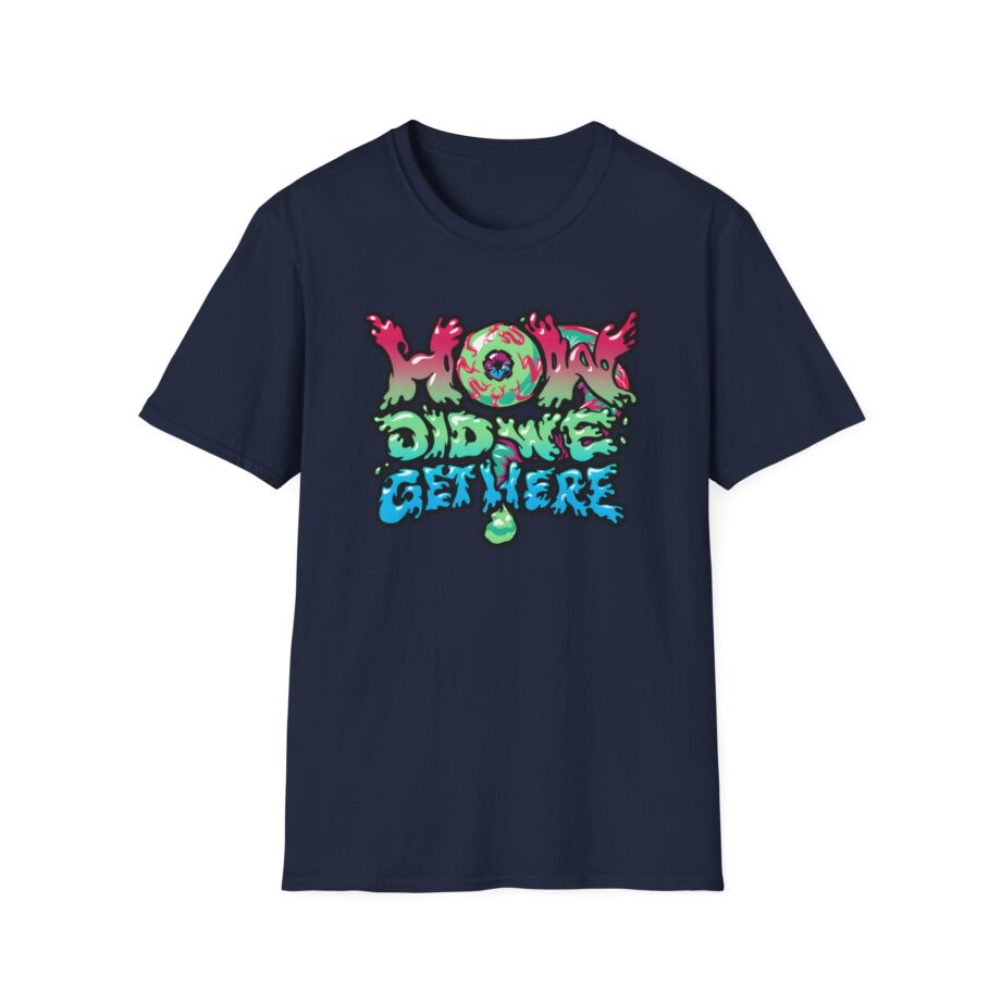 How Did We Get Here Unisex Softstyle T-Shirt