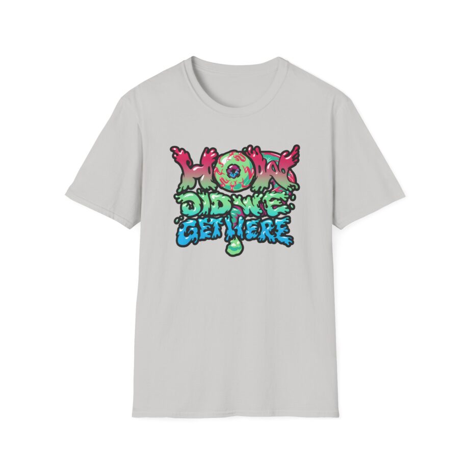 How Did We Get Here Unisex Softstyle T-Shirt