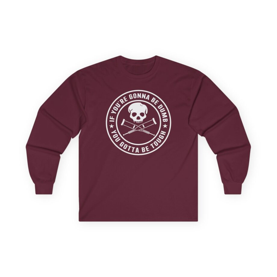 If You're Gonna Be Dumb You Gotta Be Tough Unisex Ultra Cotton Long Sleeve Tee