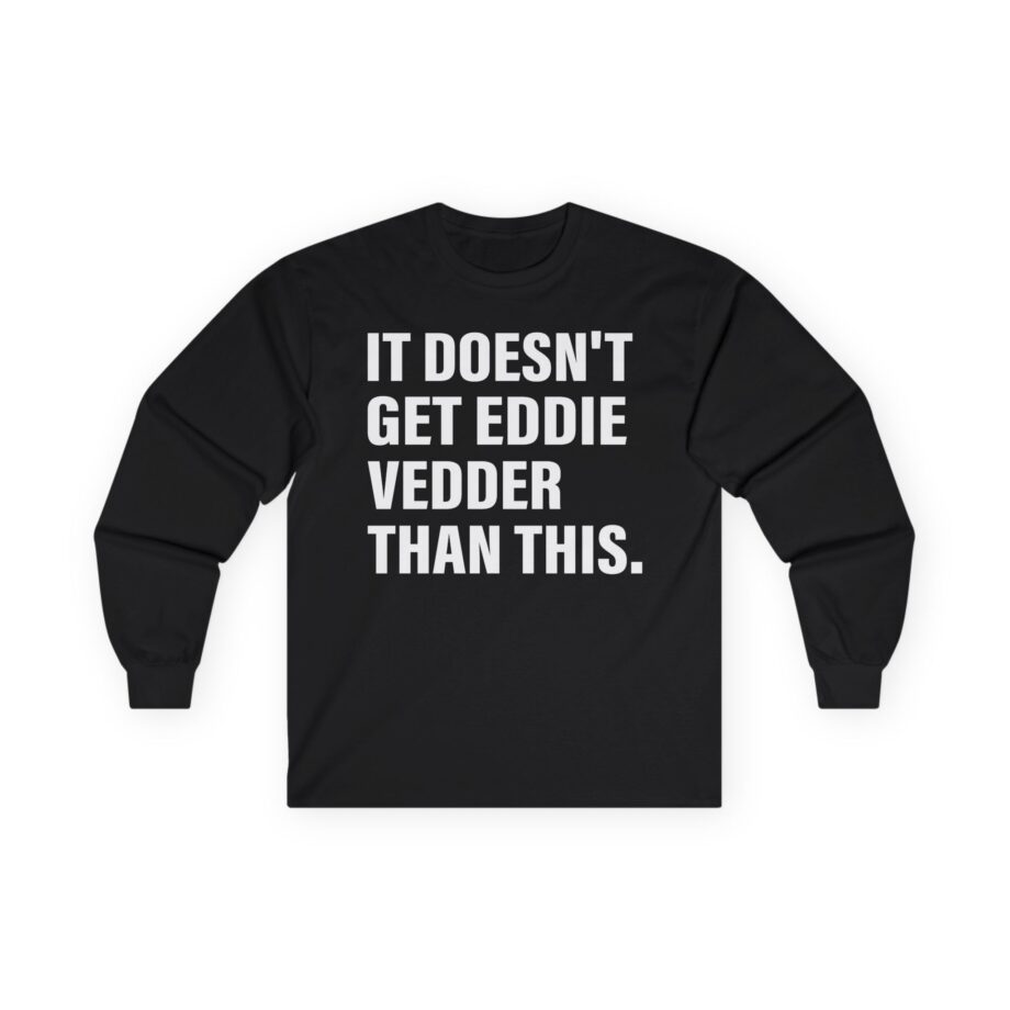 Eddie Vedder It’s Doesn’t Get Eddie Vedder Than This Unisex Ultra Cotton Long Sleeve Tee