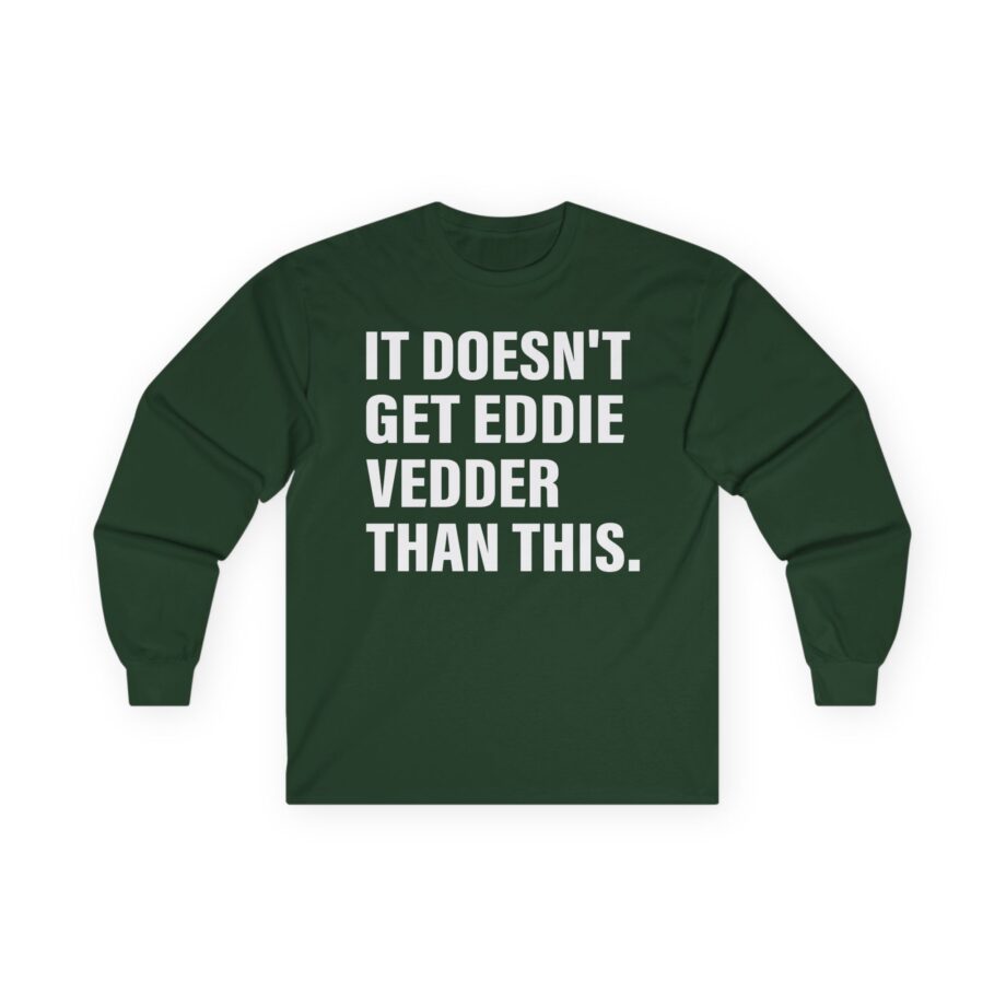 Eddie Vedder It’s Doesn’t Get Eddie Vedder Than This Unisex Ultra Cotton Long Sleeve Tee