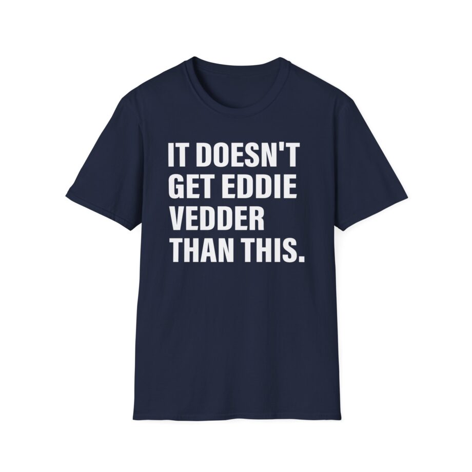 Eddie Vedder It’s Doesn’t Get Eddie Vedder Than This Unisex Softstyle T-Shirt