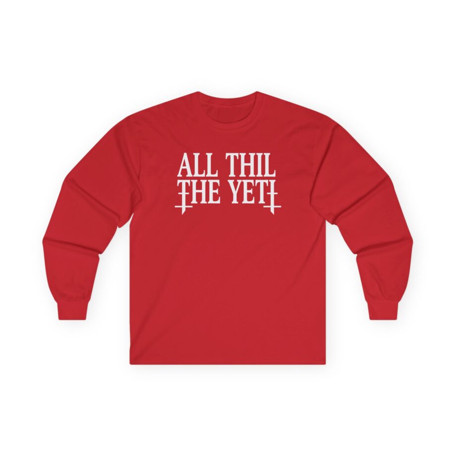 All Hail the Yeti You Make Me Fucking Sick Unisex Ultra Cotton Long Sleeve Tee