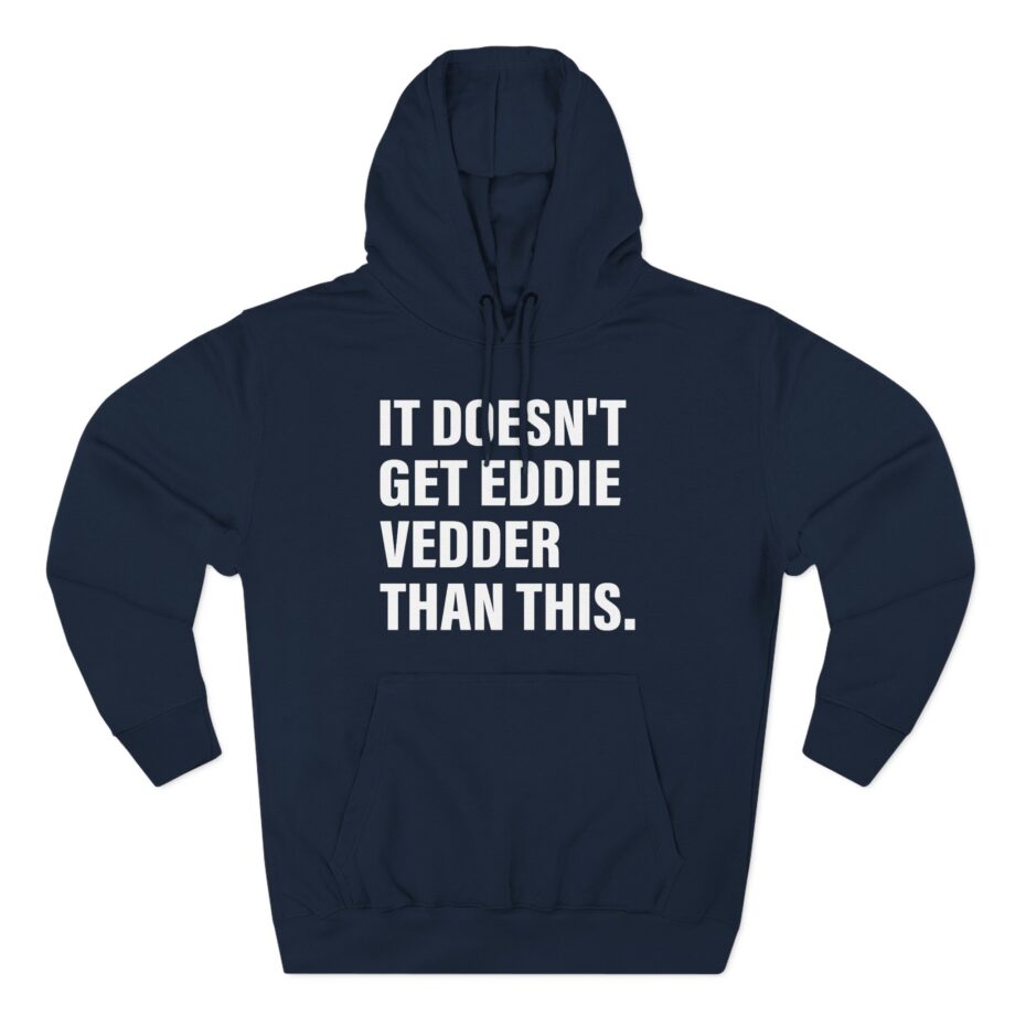 Eddie Vedder It’s Doesn’t Get Eddie Vedder Than This Three-Panel Fleece Hoodie