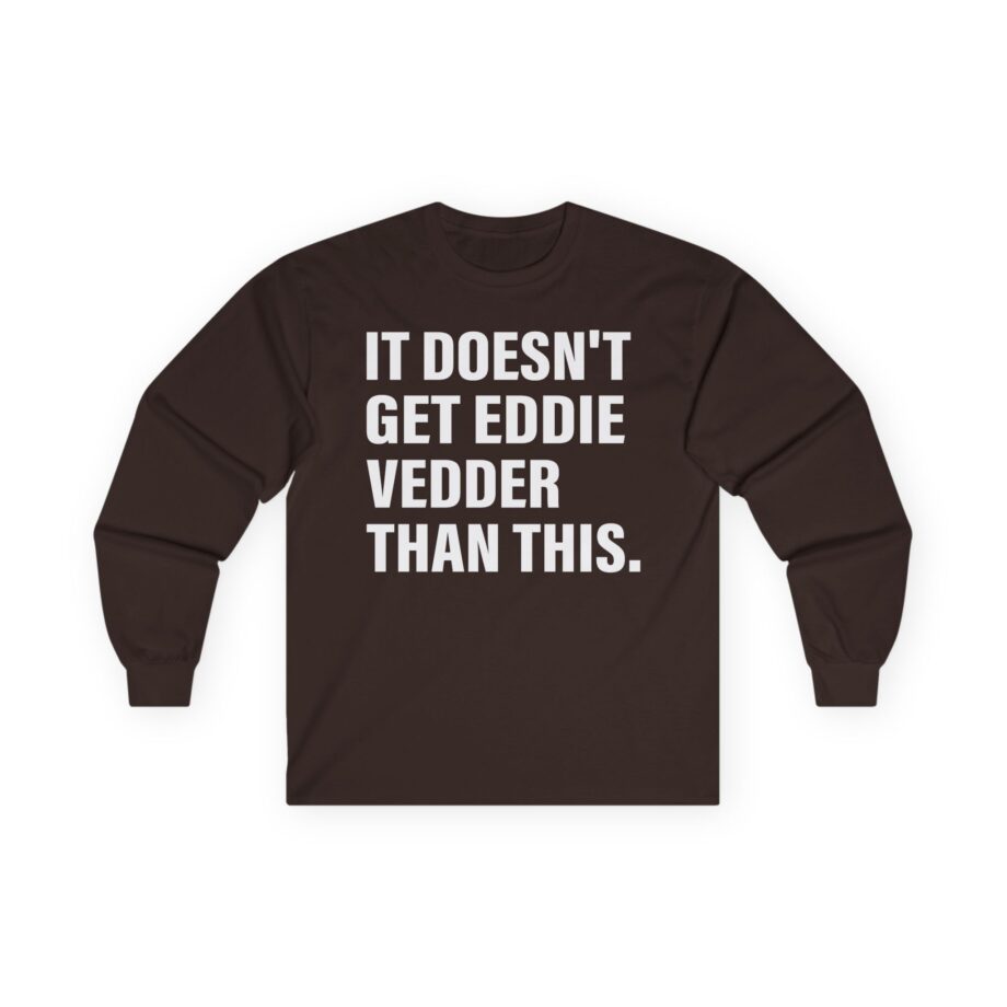 Eddie Vedder It’s Doesn’t Get Eddie Vedder Than This Unisex Ultra Cotton Long Sleeve Tee