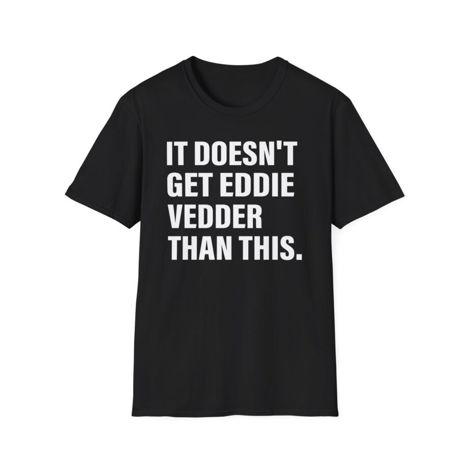 Eddie Vedder It’s Doesn’t Get Eddie Vedder Than This Unisex Softstyle T-Shirt