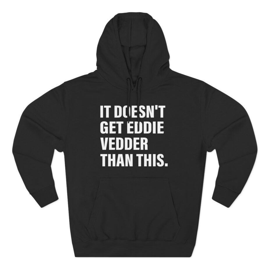 Eddie Vedder It’s Doesn’t Get Eddie Vedder Than This Three-Panel Fleece Hoodie