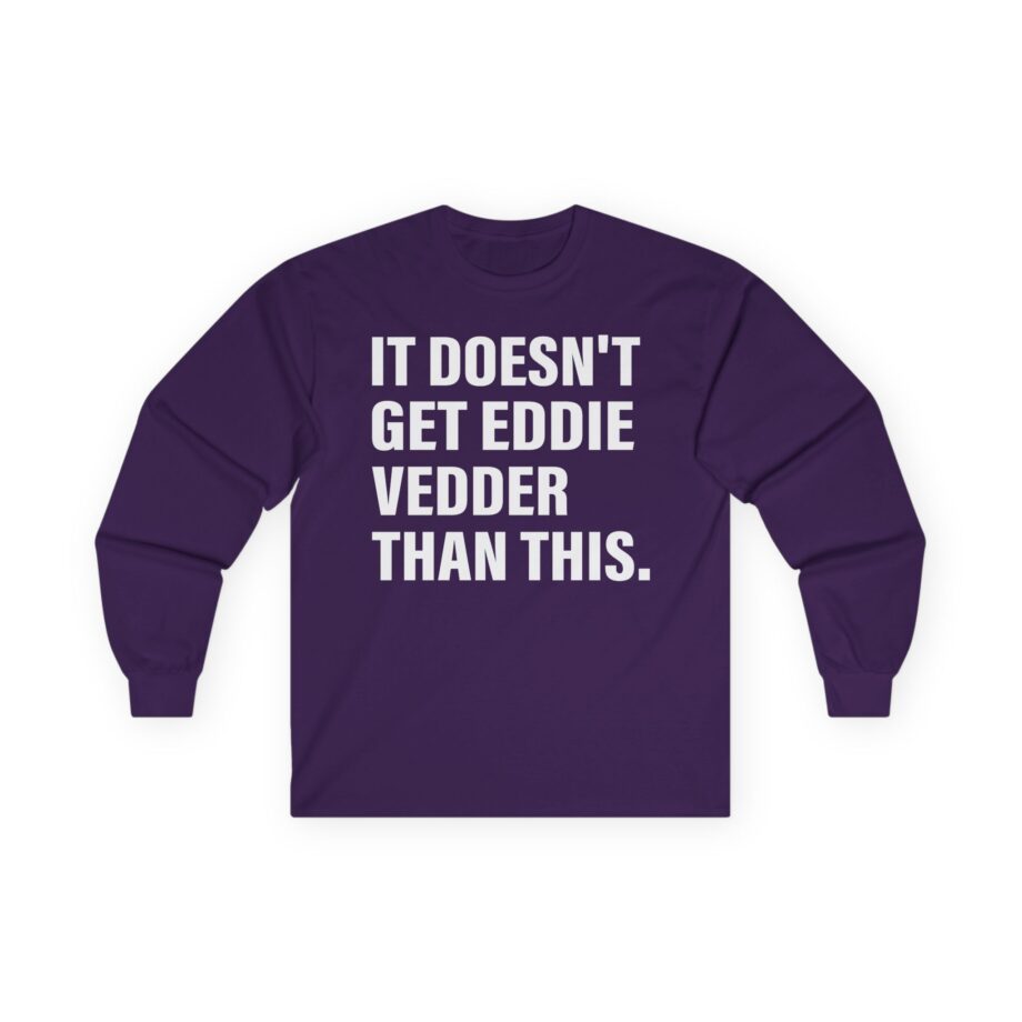 Eddie Vedder It’s Doesn’t Get Eddie Vedder Than This Unisex Ultra Cotton Long Sleeve Tee