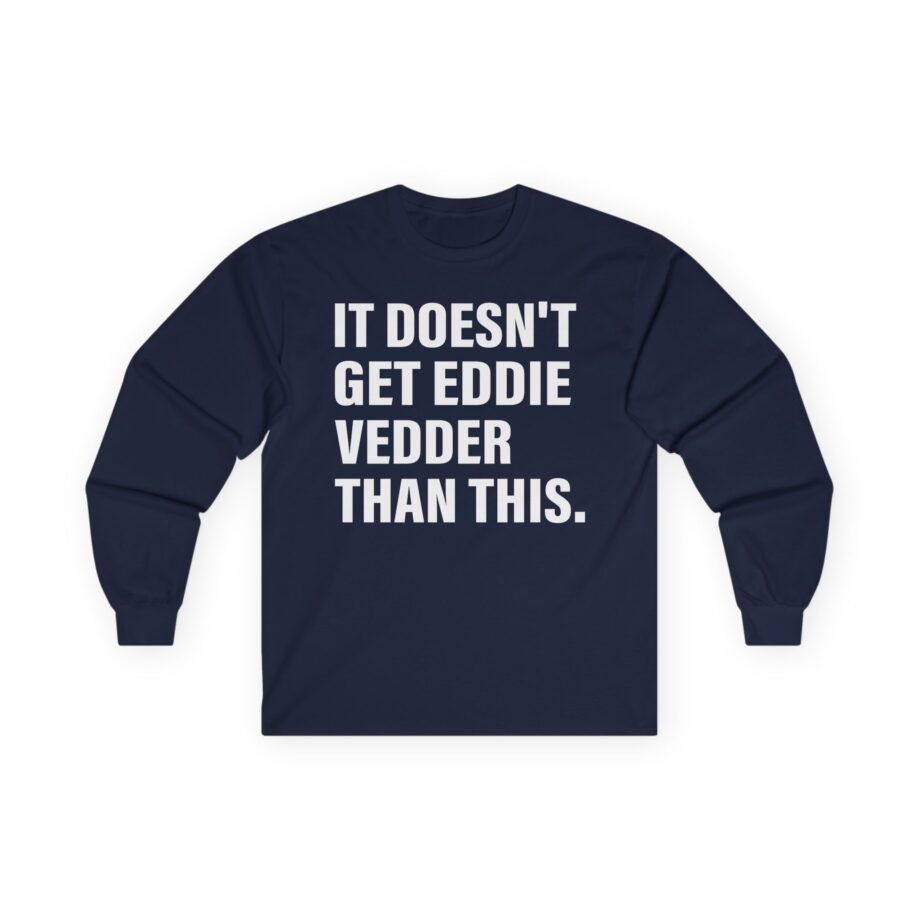 Eddie Vedder It’s Doesn’t Get Eddie Vedder Than This Unisex Ultra Cotton Long Sleeve Tee