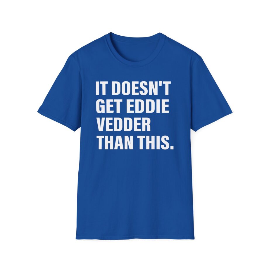 Eddie Vedder It’s Doesn’t Get Eddie Vedder Than This Unisex Softstyle T-Shirt